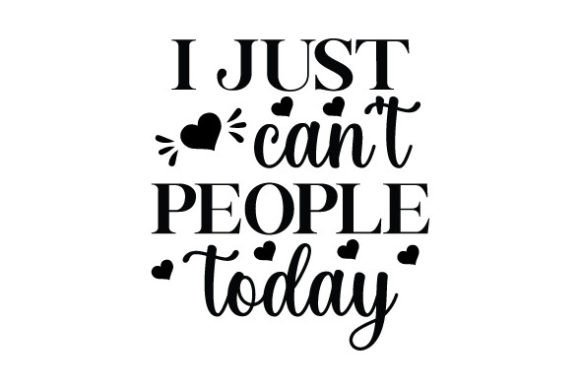 I Just Cant People Today SVG Graphics