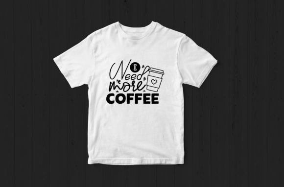 I Need More Coffee Svg Tshirt: Graphics & Crafts
