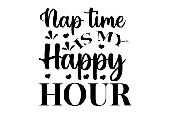 Nap Time is My Happy Hour SVG: Graphics for Crafts