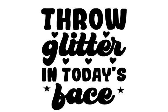 Throw Glitter in Todays Face SVG: Graphics for Crafts